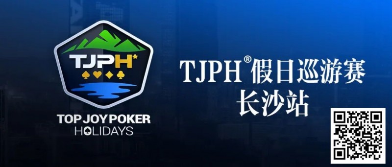 【EV 扑克】在线选拔丨 TJPH®假日巡游赛-长沙站在线选拔将于 2 月 18 日 20:00 开启