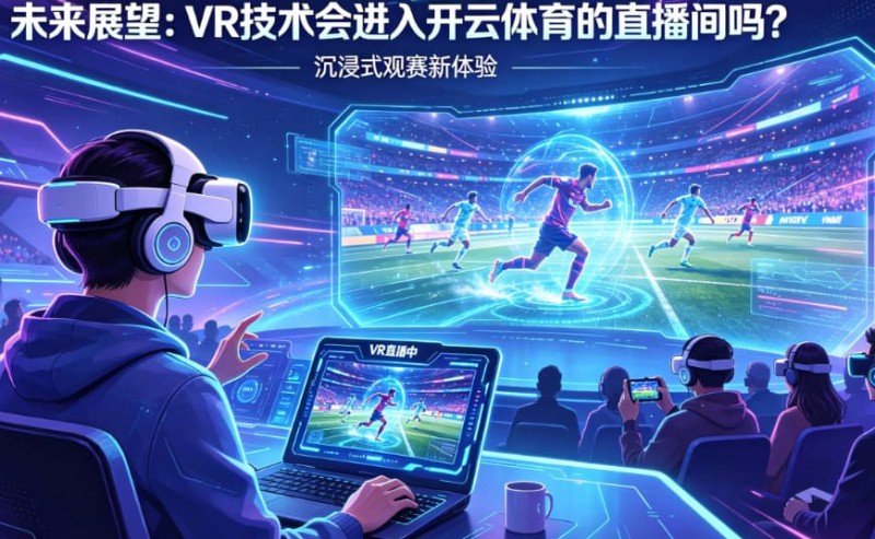 未来展望:VR技术会进入开云体育的直播间吗? 未来展望:VR技术会进入开云体育的直播间吗?